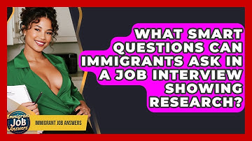 What Smart Questions Can Immigrants Ask In A Job Interview Showing Research? - Immigrant Job Answers