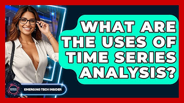What Are The Uses Of Time Series Analysis? - Emerging Tech Insider