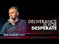 Deliverance is for the Desperate // True Worship (Part 3)