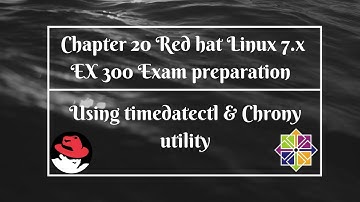 Chapter 20 Red Hat Linux 7.x EX 300 exam Using timedatectl & Chrony utility