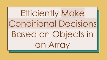 Efficiently Make Conditional Decisions Based on Objects in an Array