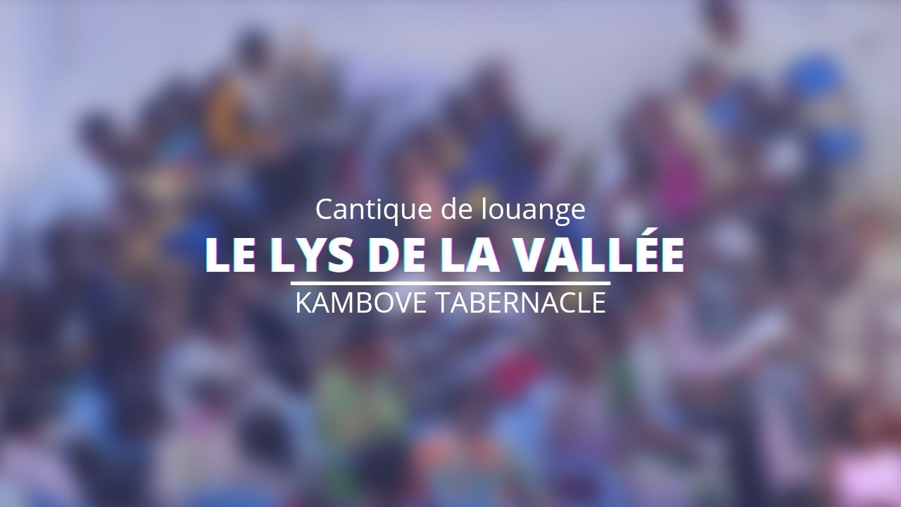 Le lys de la vallée, Cantique de louange - Kambove Tabernacle, The lily of the valley