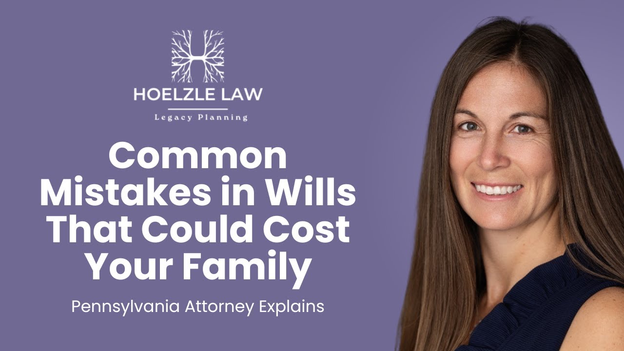 Common Mistakes in Wills That Could Cost Your Family | Pennsylvania Attorney Explains