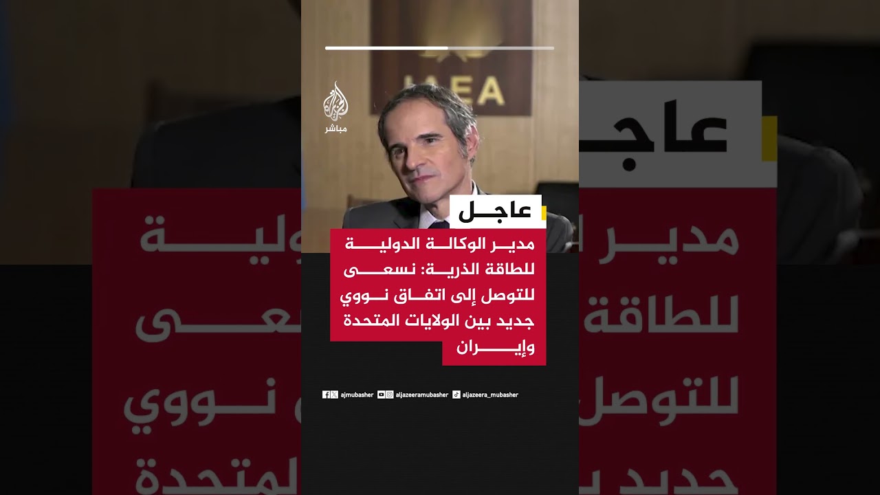 مدير الوكالة الدولية للطاقة الذرية: نسعى للتوصل إلى اتفاق نووي جديد بين الولايات المتحدة وإيران