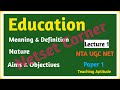 Education: Meaning, Definition, Nature & Aims Objectives | Teaching Aptitude| NTA UGC NET 2020