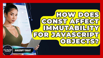 How Does Const Affect Immutability For JavaScript Objects? - JavaScript Toolkit