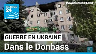 Guerre en Ukraine : dans le Donbass, l'armée russe poursuit son avancée • FRANCE 24