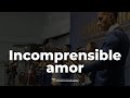 Incomprensible amor  ministerio de alabanza