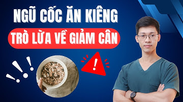 Ngũ cốc ăn kiêng - trò lừa về giảm cân | Bác sĩ Bình Sản khoa
