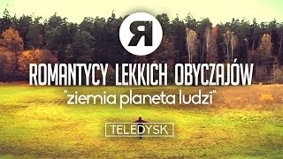 ROMANTYCY LEKKICH OBYCZAJÓW - Ziemia planeta ludzi [OFFICIAL VIDEO]