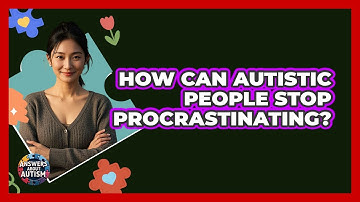 How Can Autistic People Stop Procrastinating? - Answers About Autism