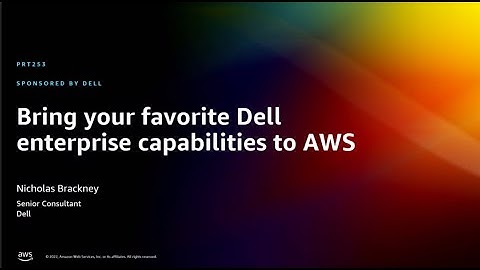 AWS re:Invent 2022 - Bring your favorite Dell enterprise capabilities to AWS (PRT253)