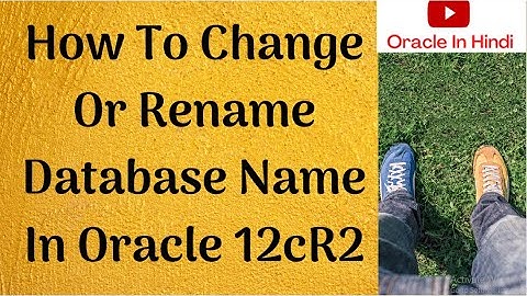 How To Change Or Rename Database Name In 12cR2 || IN HINDI