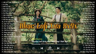 Nhạc Xưa Bất Hủ - Những Bản Lofi Chill 8x9x Nhẹ Nhàng Hoài Niệm - Nhạc Xưa Tuyển Chọn Hay Nhất