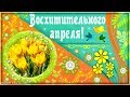 Пусть апрель вас восхищает и подарит сил с лихвой! Восхитительного АПРЕЛЯ!