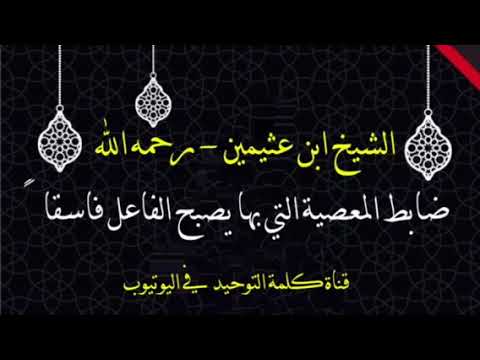 الشيخ ابن عثيمين :  ضابط المعصية التي بها يصبح الفاعل فاسقاً