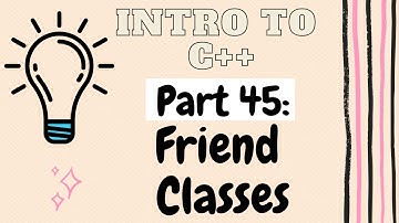 Friend Classes | Introduction to Programming with C++ | Part 45