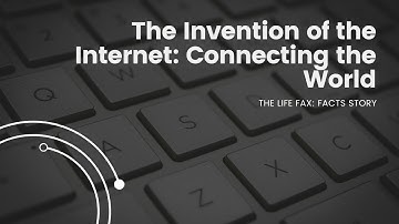 The Invention of the Internet: Connecting the World A LIFE FAX FACTS STORY