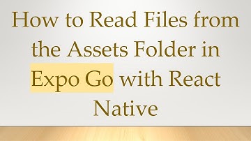 How to Read Files from the Assets Folder in Expo Go with React Native