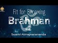 Fit for becoming brahman ii  swami atmajnanananda
