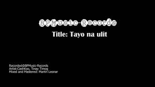 Cash koo ft. Tinay Timog - Tayo na ulit (BP-Records)