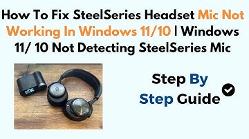 How To Fix SteelSeries Headset Mic Not Working In Windows 11/10 Not Detecting SteelSeries Mic