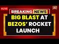Bezos Rocket Blast News LIVE: Blue Origin's New Glenn Rocket Explodes At Launch, Jeff Bezos Reacts