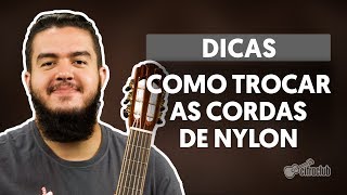 COMO TROCAR AS CORDAS DE NYLON DO SEU VIOLÃO | Dicas Cifra Club