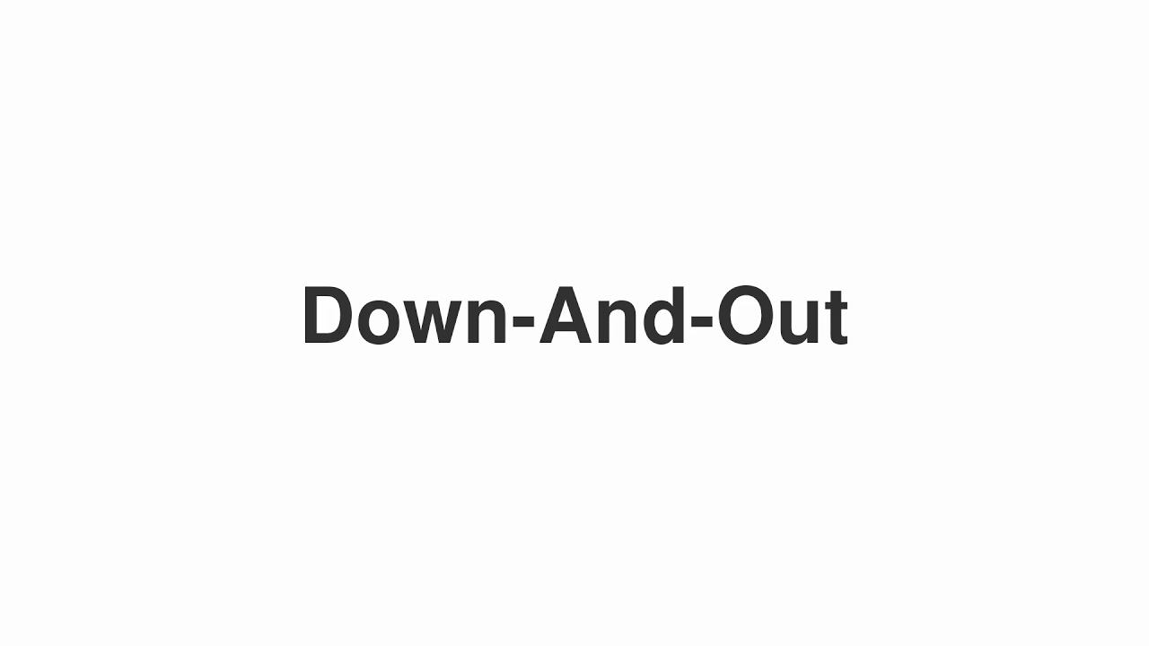 How to Pronounce "Down-And-Out"