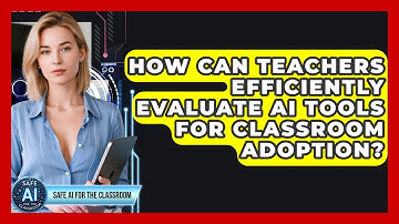 How Can Teachers Efficiently Evaluate AI Tools For Classroom Adoption? - Safe AI for The Classroom