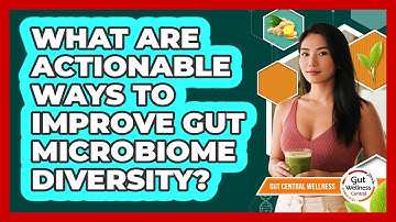 What Are Actionable Ways To Improve Gut Microbiome Diversity? - Gut Wellness Central