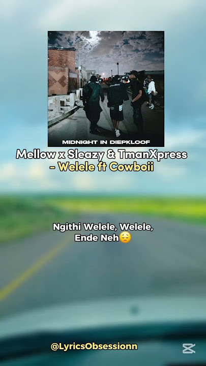 Mellow x Sleazy & TmanXpress Welele Lyrics Video ft Cowboii #mellowandsleazy #tmanexpress #cowboii