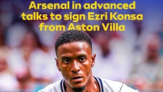 ARSENAL CLOSING ON A DEAL TO SIGN EZRI KONSA FROM ASTON VILLA