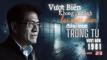 Vượt biên không thành, lại nhặt được đứa con trong tù | Tập 23 | Nguyễn Ngọc Ngạn - Miền Ký Ức