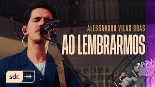 Ao Lembrarmos - Alessandro Vilas Boas | Som Do Reino