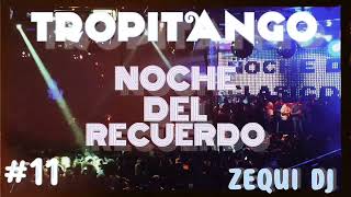 NOCHE DEL RECUERDO #11 TROPITANGO| ZEQUI DJ