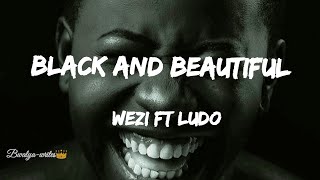 Wezi - Black and beautiful lyrics ft Ludo
