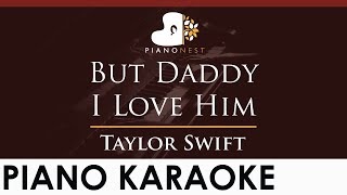 Taylor Swift - But Daddy I Love Him - HIGHER Key (Piano Karaoke Instrumental)