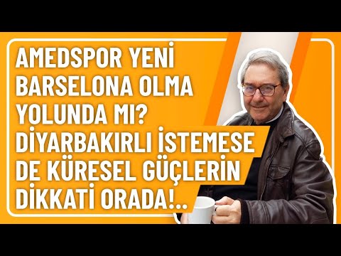 AMEDSPOR YENİ BARSELONA OLMA YOLUNDA MI? DİYARBAKIRLI İSTEMESE DE KÜRESEL GÜÇLERİN DİKKATİ ORADA!..