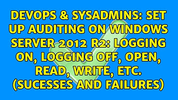 Set up auditing on Windows Server 2012 R2: logging on, logging off, open, read, write, etc....