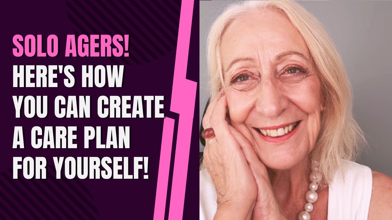 Solo Agers! Here's How You Can Create a Care Plan for Yourself!
