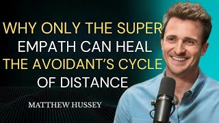 “Why Only the Super Empath Can Heal the Avoidant’s Cycle of Distance | Matthew Hussey”