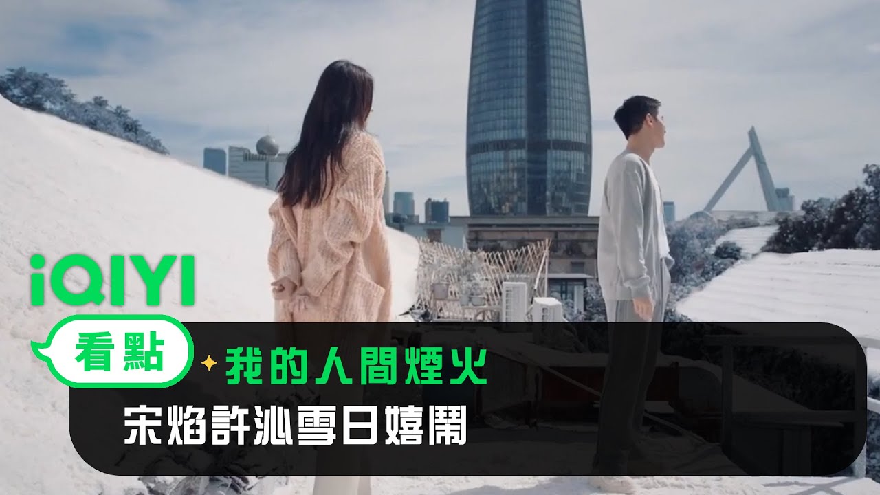 《我的人間煙火》EP32看點：宋焰許沁雪日嬉鬧 | 愛奇藝