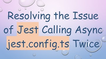 Resolving the Issue of Jest Calling Async jest.config.ts Twice