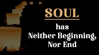 Soul has Neither Beginning, Nor End