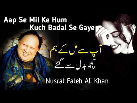 Aap Se Mil Ke Hum Kuch Badal Se Gaye  Nusrat Fateh Ali Khan