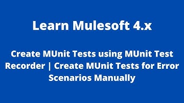 Mule 4 - Create MUnit Tests using MUnit Test Recorder | Create MUnits for Error Scenarios Manually