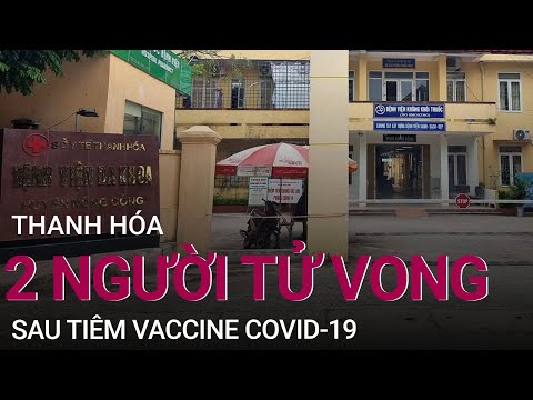 Thanh Hóa thông tin về 2 trường hợp tử vong do sốc phản vệ sau tiêm vaccine Covid-19 | VTC Now