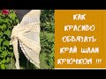 Красивая обвязка края шали крючком !!!!