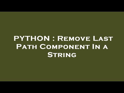 PYTHON : Remove Last Path Component In a String